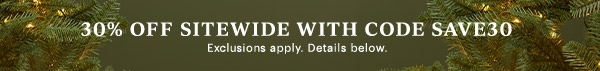 30% OFF SITEWIDE WITH CODE SAVE30  Exclusions apply. Details below.