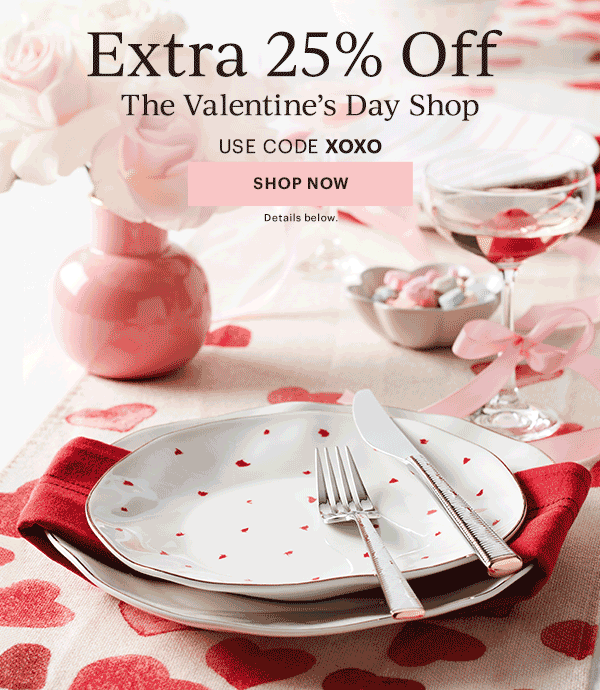 Extra 25% Off  The Valentine's Day Shop  USE CODE XOXO  [SHOP NOW] Details below.