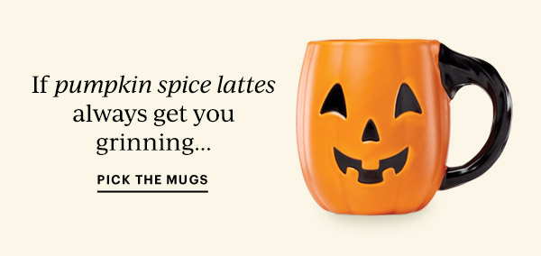 If pumpkin spice lattes always get you grinning...  PICK THE MUGS
