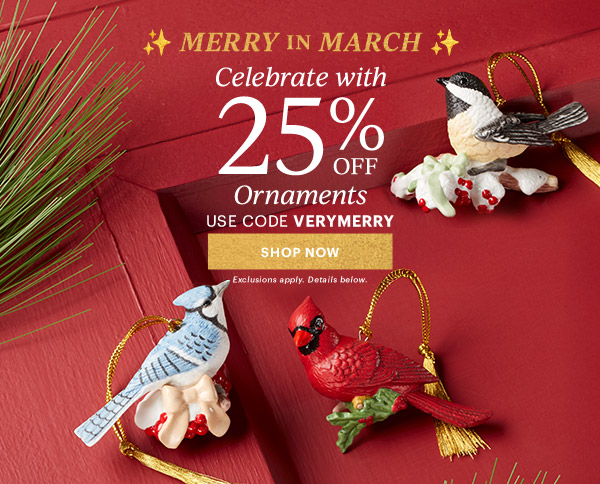 MERRY IN MARCH  Celebrate with 25% OFF  Ornaments  USE CODE VERYMERRY  [SHOP NOW] Exclusions apply. Details below.