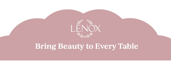 LENOX  Bring Beauty to Every Table