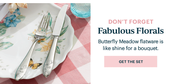 DON'T FORGET  Fabulous Florals  Butterfly Meadow flatware is like shine for a bouquet.  [GET THE SET]