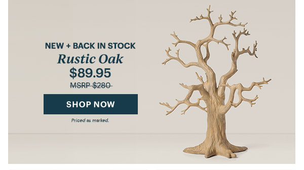NEW + BACK IN STOCK  Rustic Oak  $89.95  [SHOP NOW] Priced as marked.