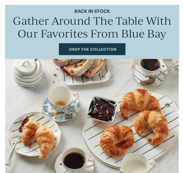 Back In Stock! Gather Around The Table With Our Favorites From Blue Bay SHOP THE COLLECTION