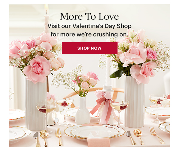 More To Love  Visit our Valentine's Day Shop for more we're crushing on.  [SHOP NOW]