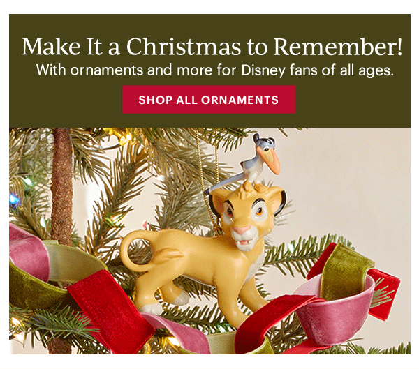 Make It a Christmas to Remember!  With ornaments and more for Disney fans of all ages.  [SHOP ALL ORNAMENTS]
