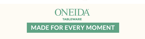 ONEIDA  TABLEWARE  [MADE FOR EVERY MOMENT]