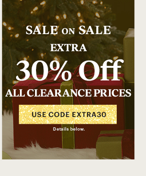 SALE ON SALE  EXTRA  30% Off  ALL CLEARANCE PRICES  [USE CODE EXTRA30] Details below.