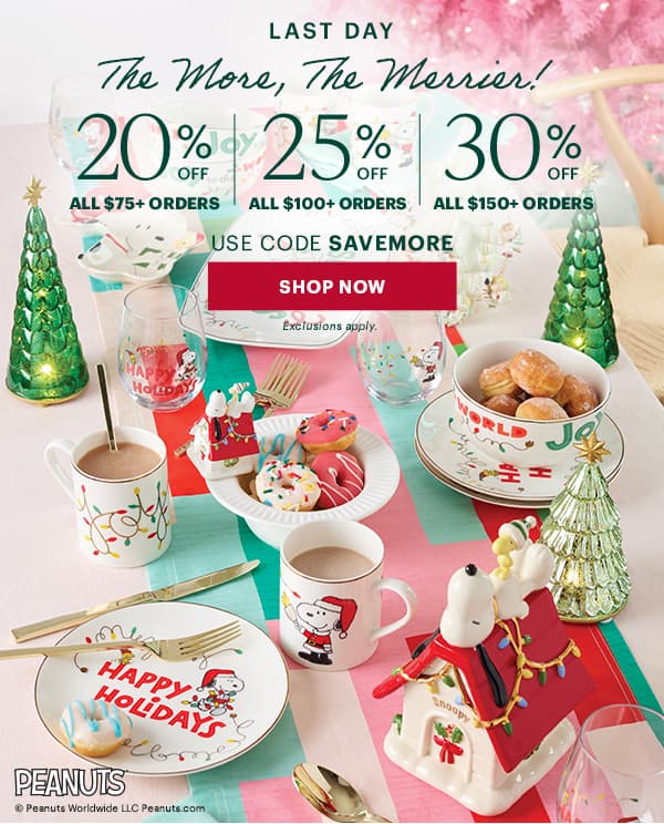 LAST DAY  The More, The Merrier!  20% OFF  ALL $75+ ORDERS  |  25% OFF  ALL $100+ ORDERS  |  30% OFF  ALL $150+ ORDERS  USE CODE SAVEMORE  [SHOP NOW] Exclusions apply.