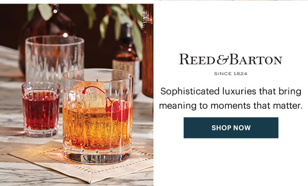 REED & BARTON  Sophisticated luxuries that bring meaning to moments that matter.  [SHOP NOW]