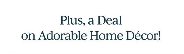 Plus, a Deal on Adorable Home Decor!