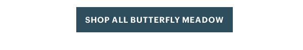[SHOP ALL BUTTERFLY MEADOW]