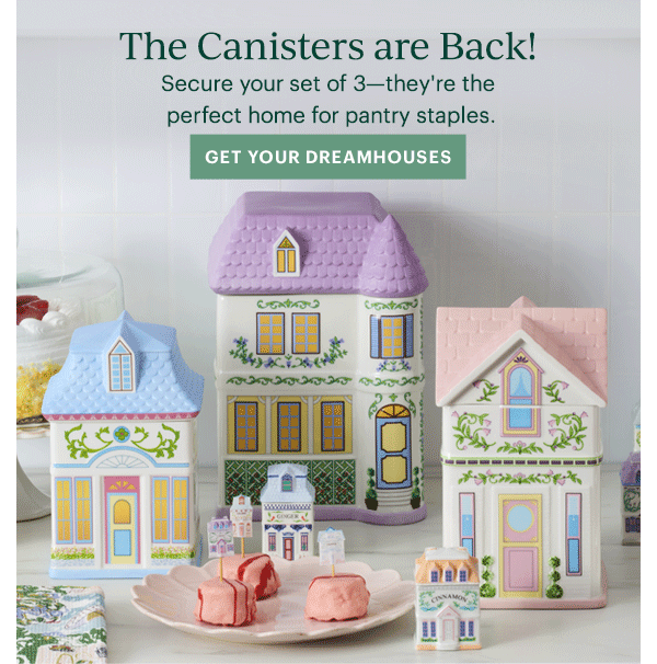 The Canisters are Back!  Secure your set of 3—they're the perfect home for pantry staples.  [GET YOUR DREAMHOUSES]