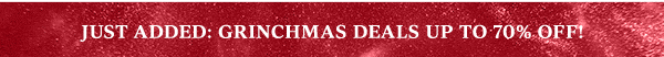 JUST ADDED: GRINCHMAS DEALS UP TO 70% OFF!