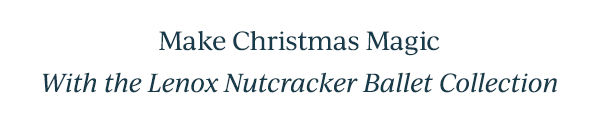 Make Christmas Magic  With the Lenox Nutcracker Ballet Collection