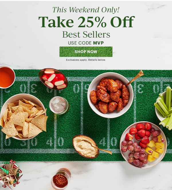 This Weekend Only! Take 25% Off Best Sellers USE CODE MVP SHOP NOW Exclusions apply. Details below.