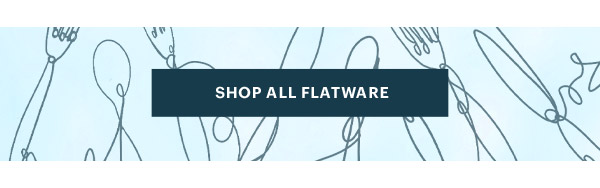 [SHOP ALL FLATWARE]