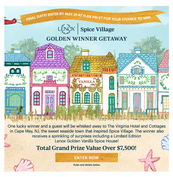 FINAL DAYS!  ENTER BY MAY 31 AT 11:59 P.M. ET FOR YOUR CHANCE TO WIN!  LENOX | Spice Village  GOLDEN WINNER GETAWAY