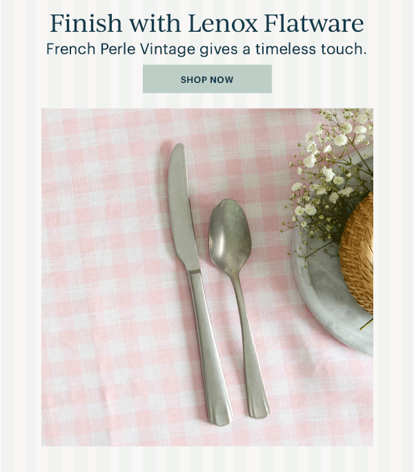 Finish with Lenox Flatware  French Perle Vintage gives a timeless touch.  [SHOP NOW]