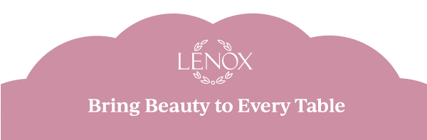 LENOX  Bring Beauty to Every Table
