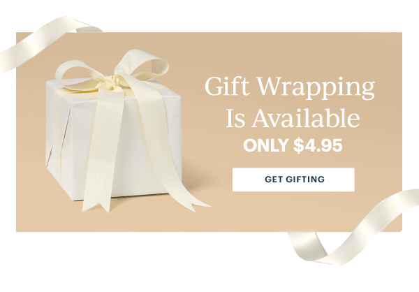 Gift Wrapping Is Available  ONLY $4.95  [GET GIFTING]