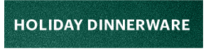 HOLIDAY DINNERWARE