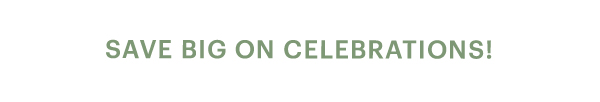 SAVE BIG ON CELEBRATIONS!