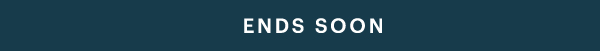 ENDS SOON