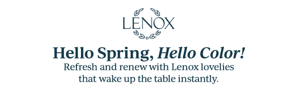 LENOX  Hello Spring, Hello Color!  Refresh and renew with Lenox lovelies that wake up the table instantly.