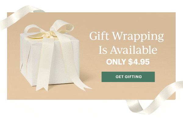 Gift Wrapping Is Available  ONLY $4.95  [GET GIFTING]