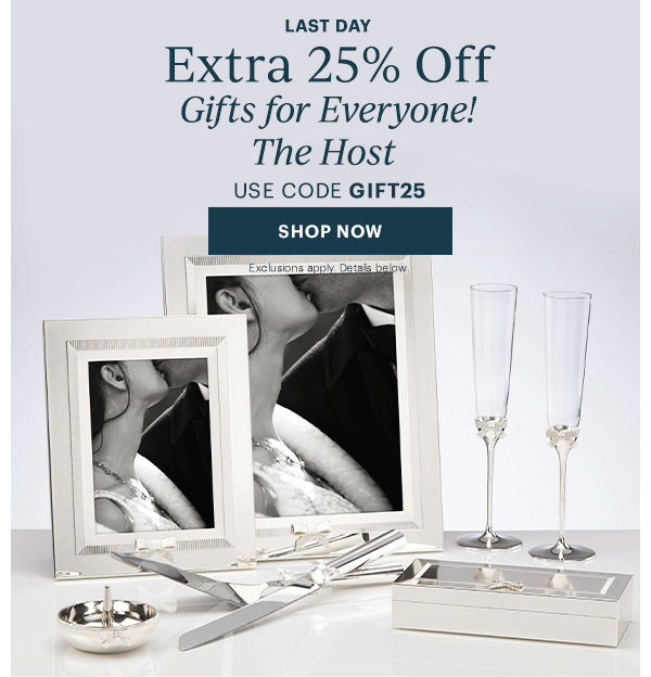 LAST DAY  Extra 25% Off  Gifts for Everyone!  The Host  The Family  The Baby  The Couple  USE CODE GIFT25  [SHOP NOW] Exclusions apply. Details below.