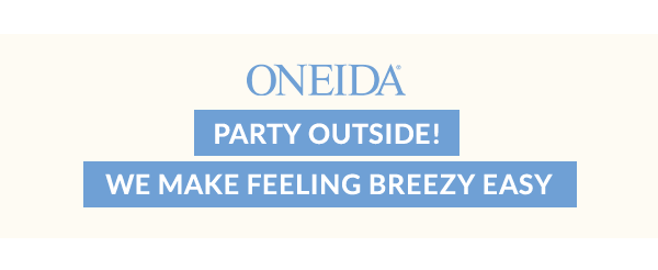 ONEIDA  PARTY OUTSIDE!  WE MAKE FEELING BREEZY EASY