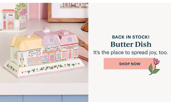 BACK IN STOCK!  Butter Dish  It's the place to spread joy, too.  [SHOP NOW]