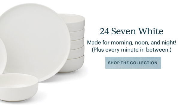 24 Seven White  Made for morning, noon, and night! (Plus every minute in between.)  [SHOP THE COLLECTION]