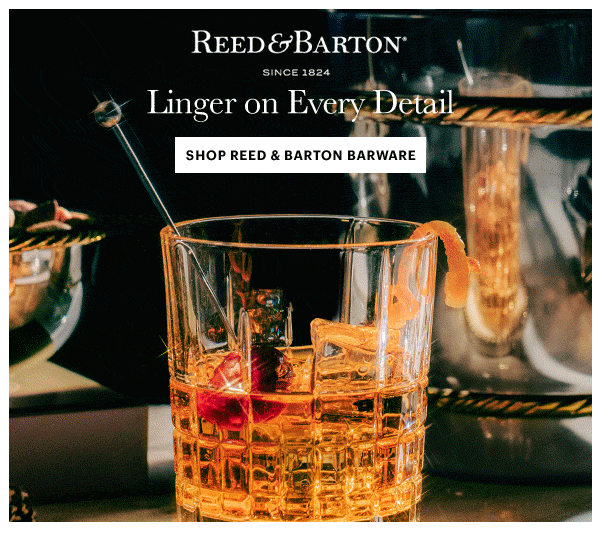 REED & BARTON  SINCE 1824  Linger on Every Detail  [SHOP REED & BARTON BARWARE]