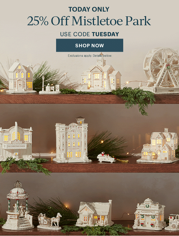 TODAY ONLY  25% Off Mistletoe Park  USE CODE TUESDAY  [SHOP NOW] Exclusions apply. Details below.