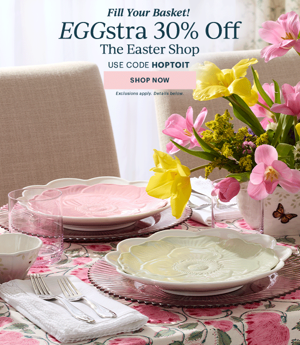 Fill Your Basket!  EGGstra 30% Off  The Easter Shop  USE CODE HOPTOIT  [SHOP NOW] Exclusions apply. Details below.