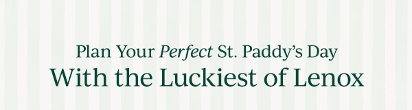 Plan Your Perfect St. Paddy's Day  With the Luckiest of Lenox
