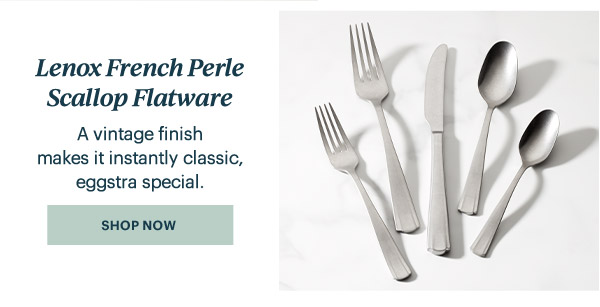 Lenox French Perle Scallop Flatware  A vintage finish makes it instantly classic, eggstra special.  [SHOP NOW]