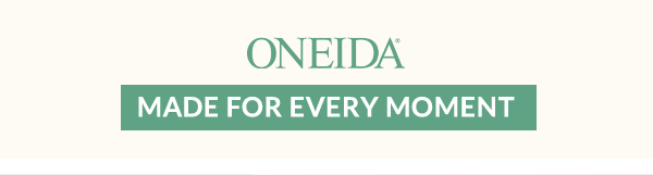 ONEIDA MADE FOR EVERY MOMENT