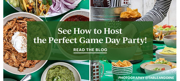 See How to Host the Perfect Game Day Party! READ THE BLOG