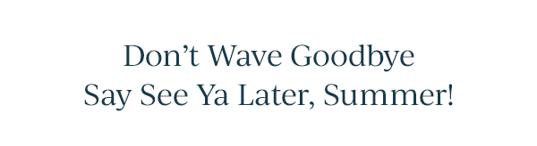 Don't Wave Goodbye  Say See Ya Later, Summer!
