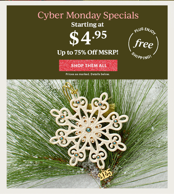 Cyber Monday Specials  Starting at  $4.95  Up to 75% Off MSRP!  [SHOP THEM ALL] Prices as marked. Details below.  PLUS ENJOY free SHIPPING!