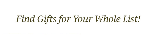 Find Gifts for Your Whole List!