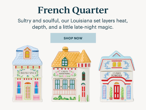 French Quarter  Sultry and soulful, our Louisiana set layers heat, depth, and a little late-night magic.  [SHOP NOW]