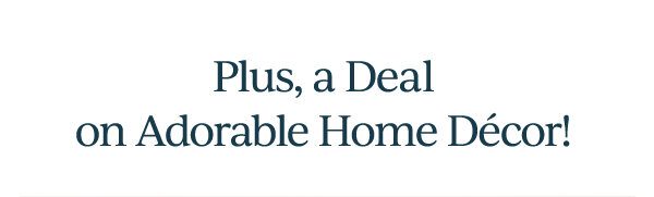 Plus, a Deal on Adorable Home Decor!