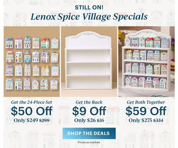 STILL ON!  Lenox Spice Village Specials  Get the 24-Piece Set  $50 Off  Only $249  Get the Rack  $9 Off  Only $26  Get Both Together  $59 Off  Only $275  [SHOP THE DEALS] Prices as marked.
