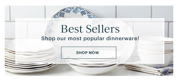 Best Sellers: Shop our most popular dinnerware! SHOP NOW