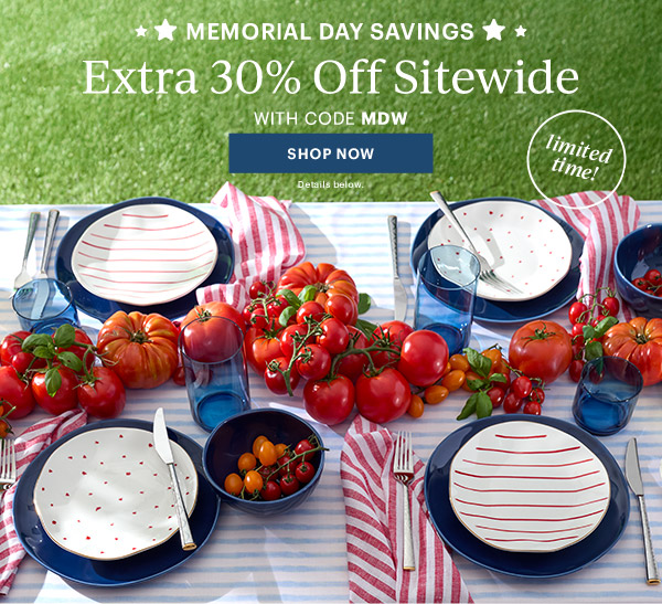 MEMORIAL DAY SAVINGS  Extra 30% Off Sitewide  WITH CODE MDW  [SHOP NOW] Details below.  limited time!