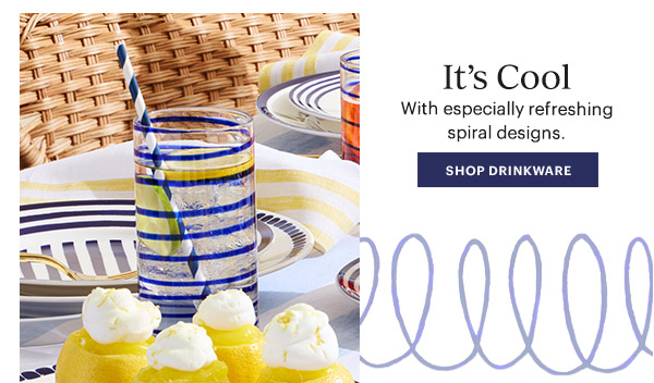 It's Cool  With especially refreshing spiral designs.  [SHOP DRINKWARE]